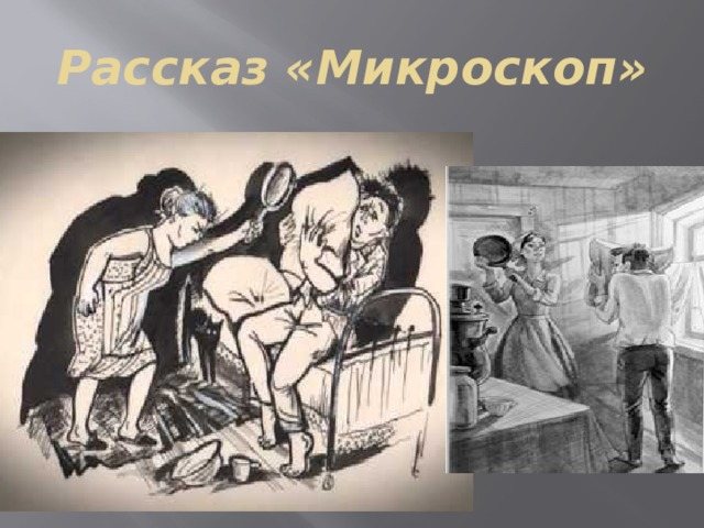 Столяр покупает микроскоп на деньги, предназначенные на нужды семьи, и начинает изучать мир микробов Узнав, что прибор куплен за счёт семейного бюджета, жена столяра сдаёт его в комиссионку